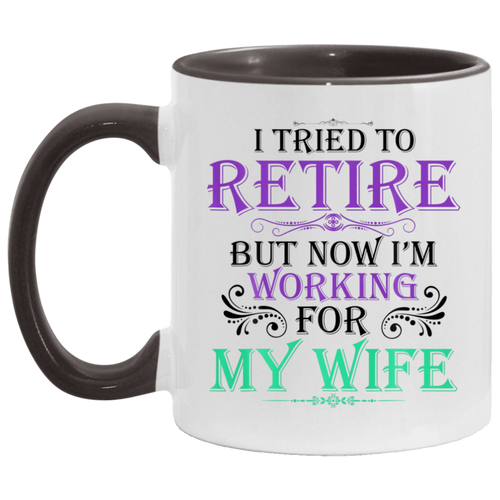 Mens I Tried To Retire But Now I Work For My Wife B08NFNZ8RN AM11OZ 11 oz. Accent Mug