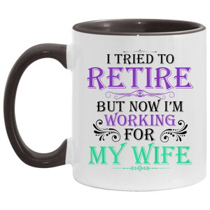 Mens I Tried To Retire But Now I Work For My Wife B08NFNZ8RN AM11OZ 11 oz. Accent Mug