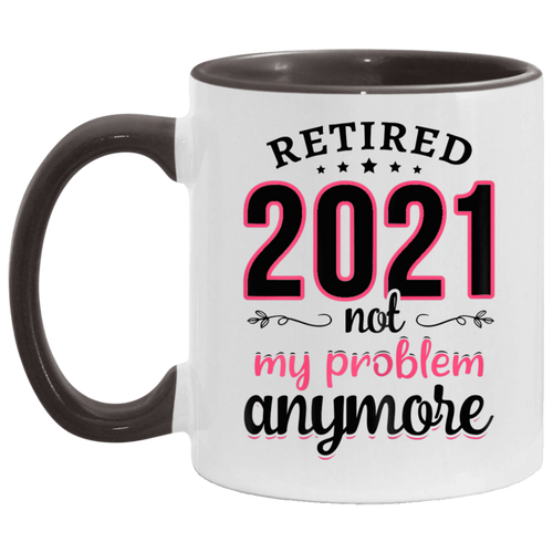 Womens Retired 2021 Not My Problem Anymore Funny Retirement Gifts B09BW5M749 AM11OZ 11 oz. Accent Mug